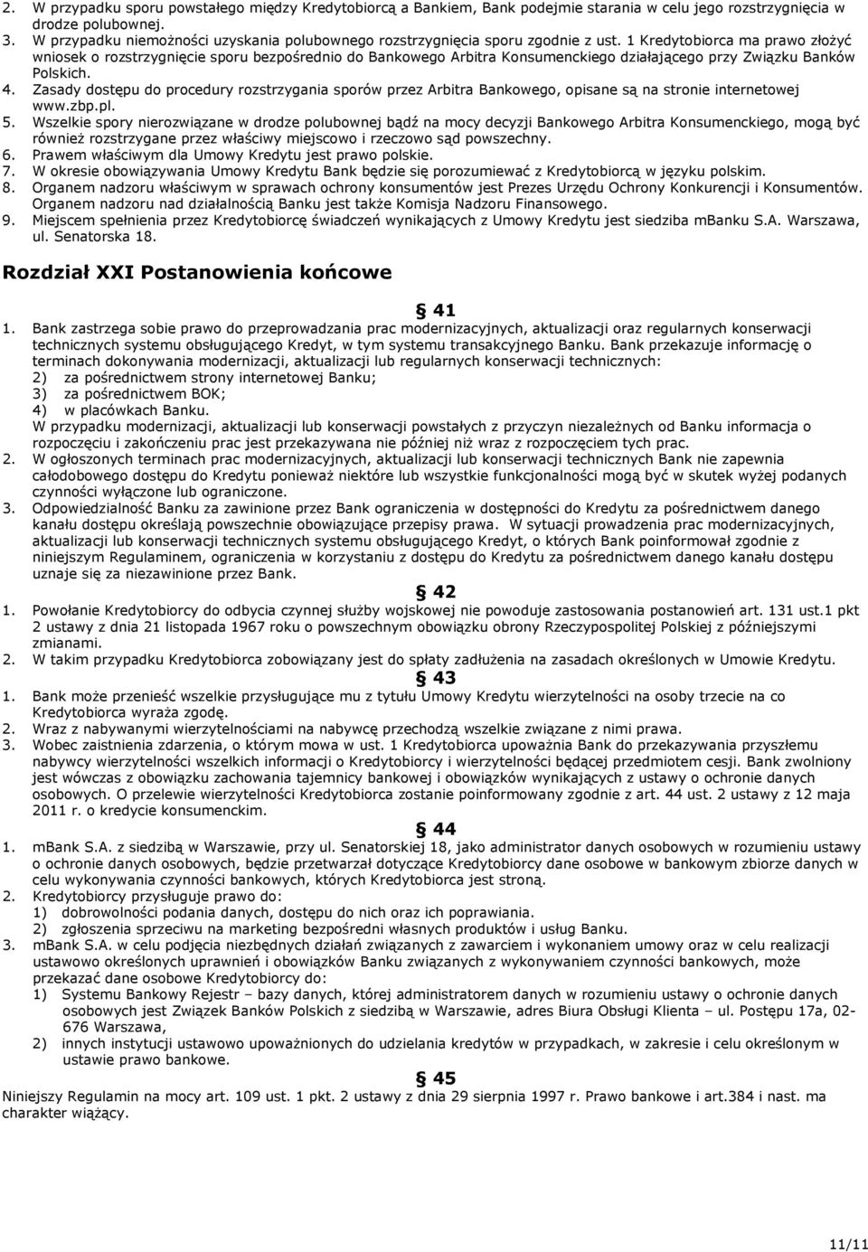 1 Kredytobiorca ma prawo złożyć wniosek o rozstrzygnięcie sporu bezpośrednio do Bankowego Arbitra Konsumenckiego działającego przy Związku Banków Polskich. 4.