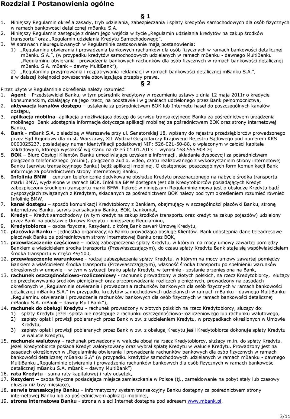 W sprawach nieuregulowanych w Regulaminie zastosowanie mają postanowienia: 1) Regulaminu otwierania i prowadzenia bankowych rachunków dla osób fizycznych w ramach bankowości detalicznej mbanku S.A.