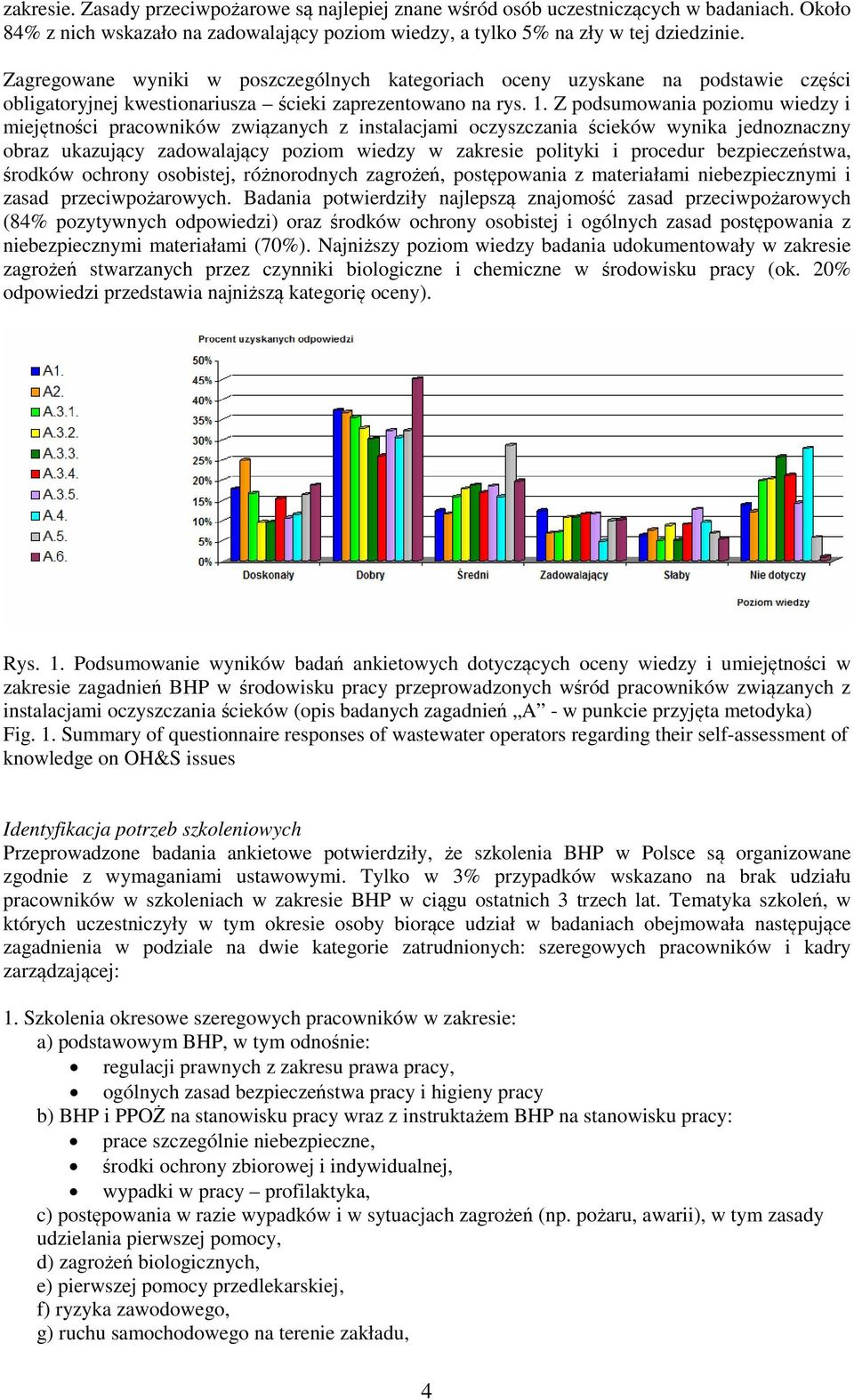 Z podsumowania poziomu wiedzy i miejętności pracowników związanych z instalacjami oczyszczania ścieków wynika jednoznaczny obraz ukazujący zadowalający poziom wiedzy w zakresie polityki i procedur