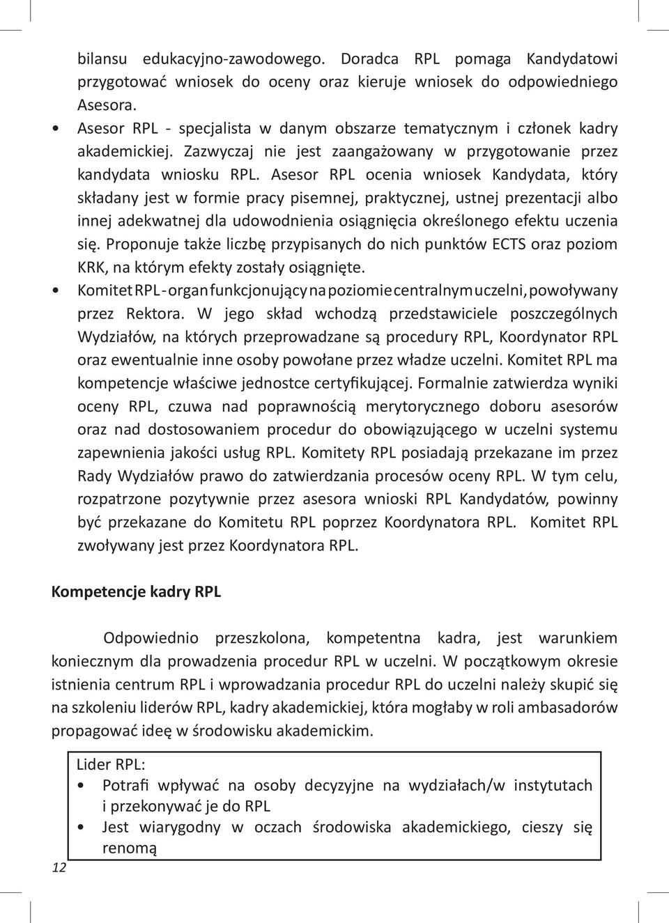 Asesor RPL ocenia wniosek Kandydata, który składany jest w formie pracy pisemnej, praktycznej, ustnej prezentacji albo innej adekwatnej dla udowodnienia osiągnięcia określonego efektu uczenia się.