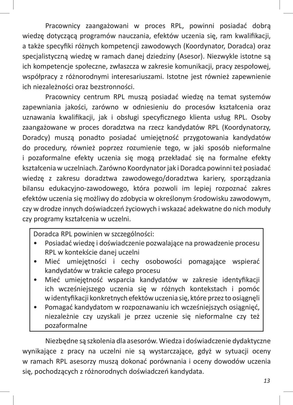 Niezwykle istotne są ich kompetencje społeczne, zwłaszcza w zakresie komunikacji, pracy zespołowej, współpracy z różnorodnymi interesariuszami.