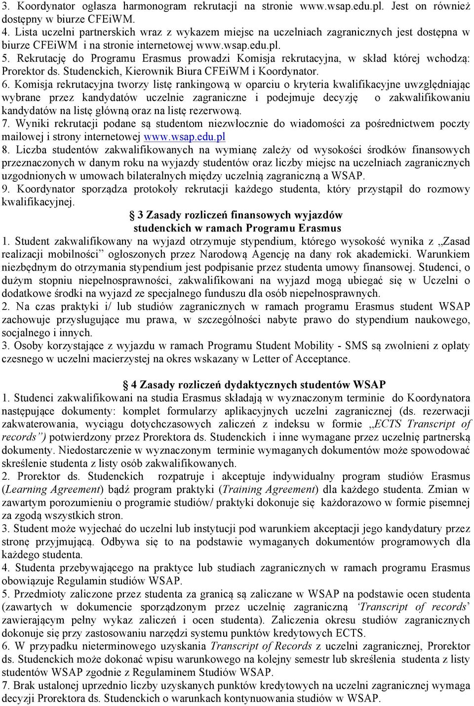 Rekrutację do Programu Erasmus prowadzi Komisja rekrutacyjna, w skład której wchodzą: Prorektor ds. Studenckich, Kierownik Biura CFEiWM i Koordynator. 6.