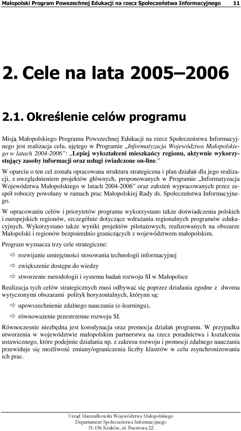 Określenie celów programu Misją Małopolskiego Programu Powszechnej Edukacji na rzecz Społeczeństwa Informacyjnego jest realizacja celu, ujętego w Programie Informatyzacja Województwa Małopolskiego w