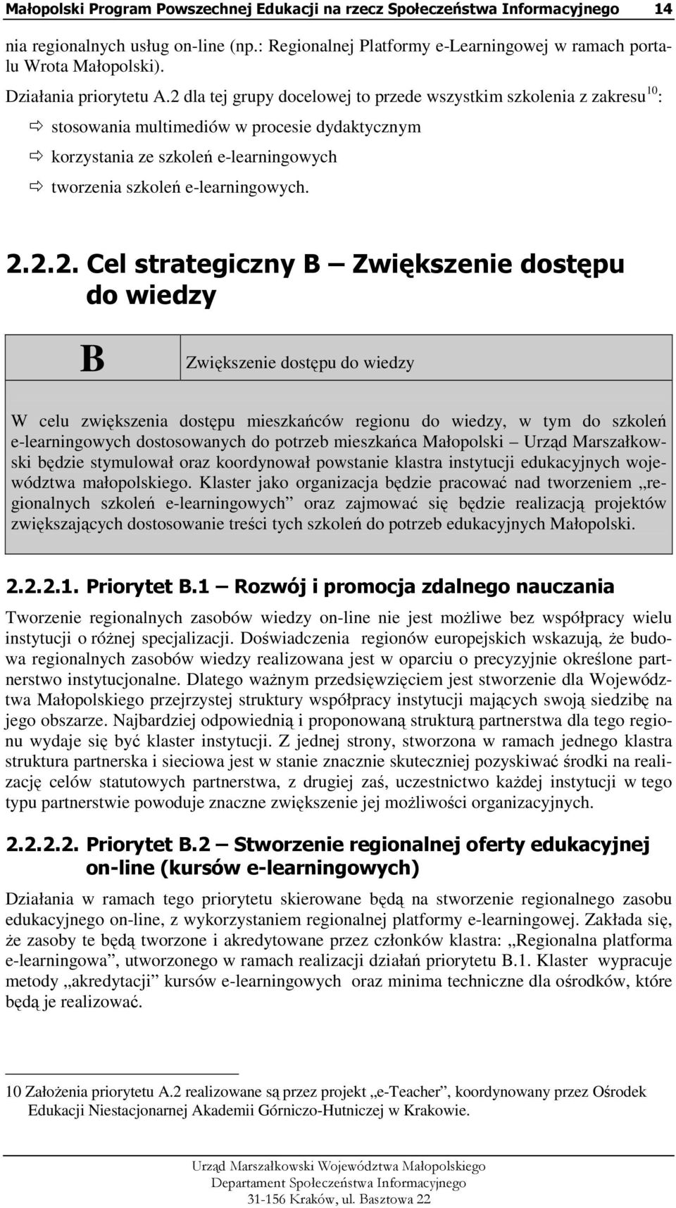 2 dla tej grupy docelowej to przede wszystkim szkolenia z zakresu 10 : stosowania multimediów w procesie dydaktycznym korzystania ze szkoleń e-learningowych tworzenia szkoleń e-learningowych. 2.2.2.