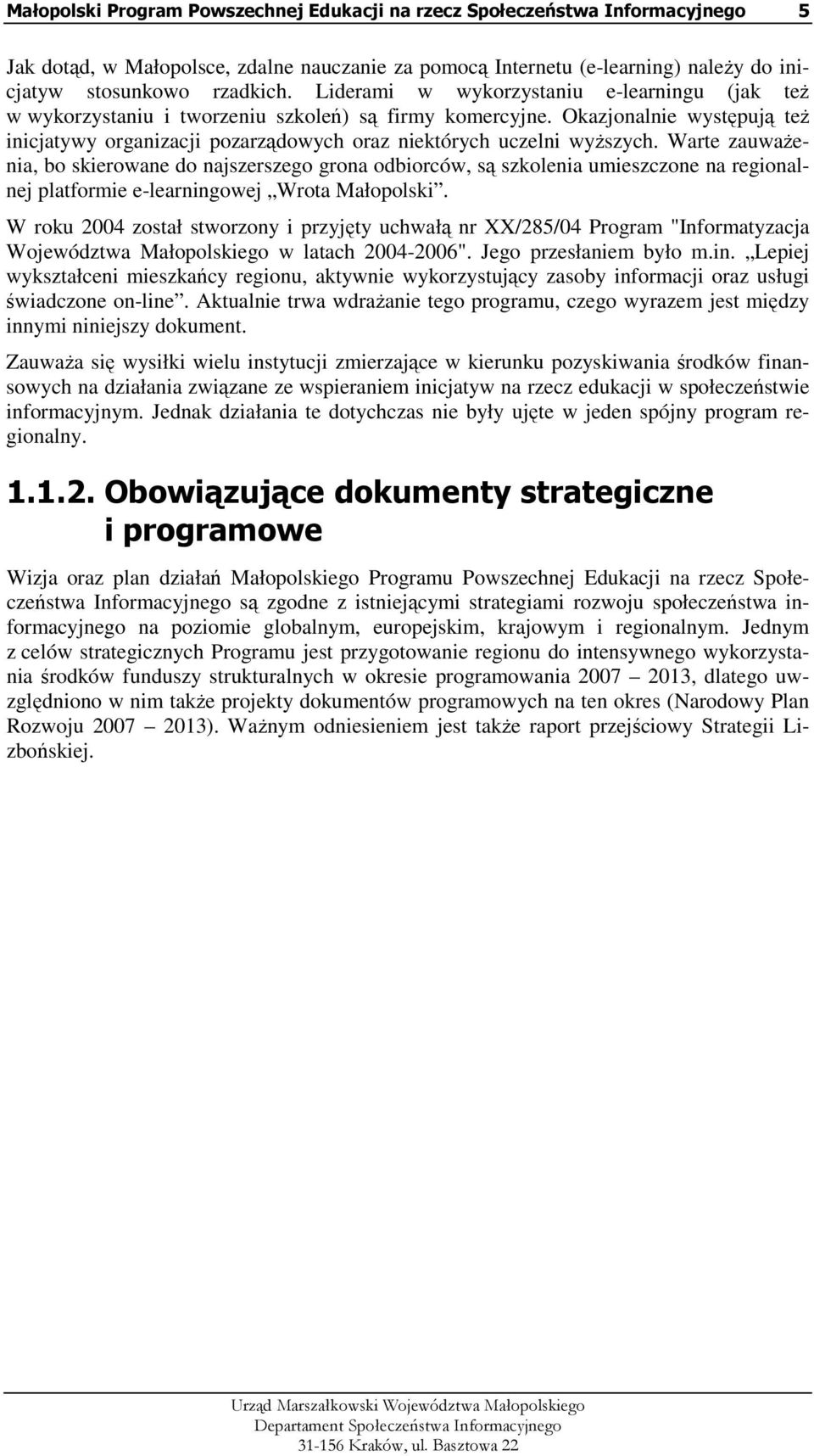 Okazjonalnie występują teŝ inicjatywy organizacji pozarządowych oraz niektórych uczelni wyŝszych.