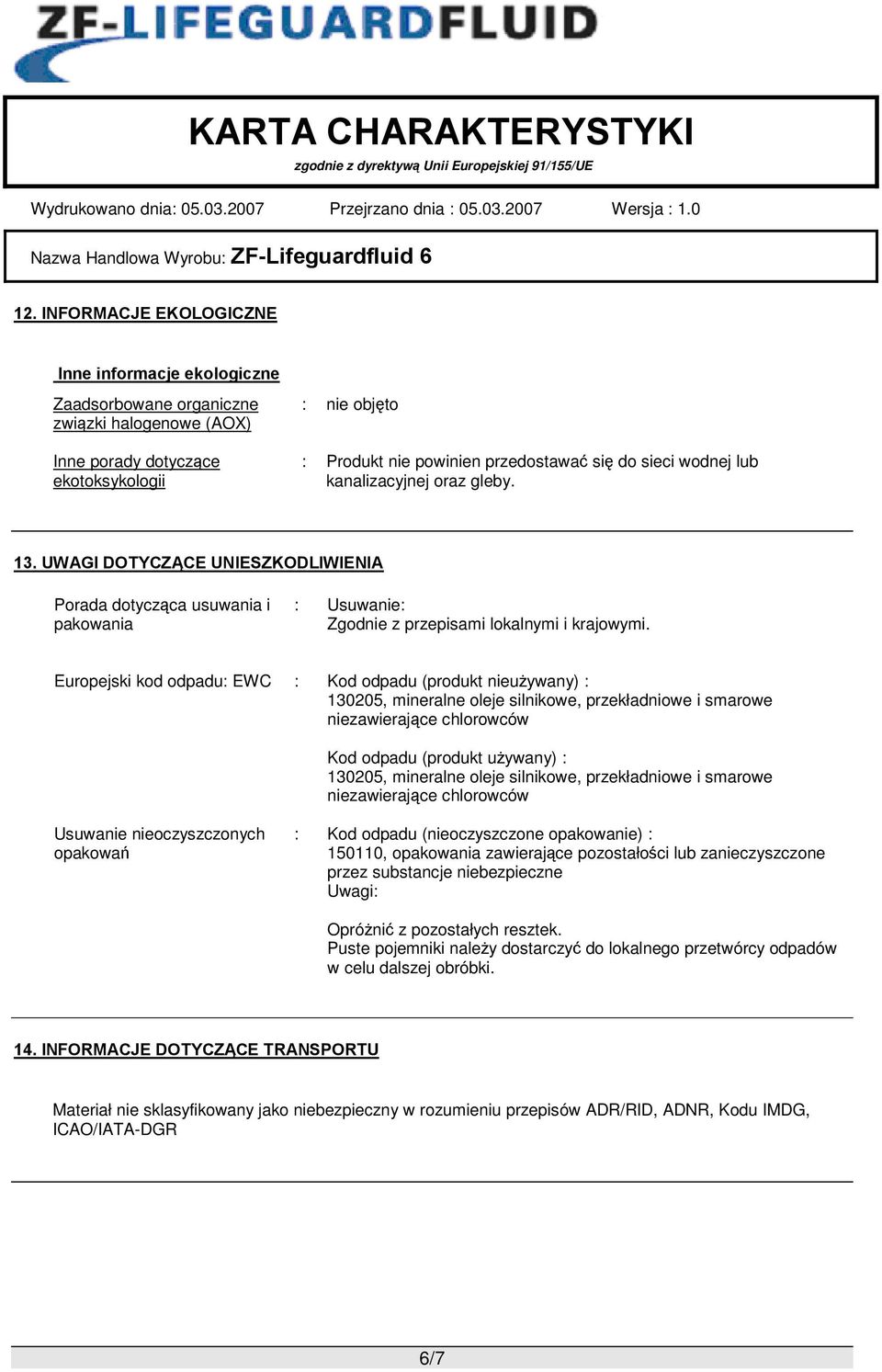 Europejski kod odpadu: EWC : Kod odpadu (produkt nieużywany) : 130205, mineralne oleje silnikowe, przekładniowe i smarowe niezawierające chlorowców Kod odpadu (produkt używany) : 130205, mineralne