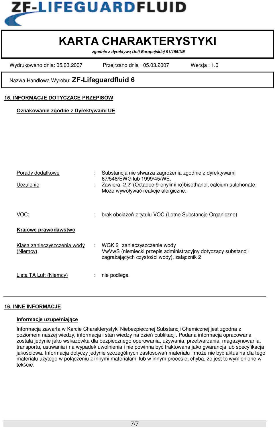 VOC: : brak obciążeń z tytułu VOC (Lotne Substancje Organiczne) Krajowe prawodawstwo Klasa zanieczyszczenia wody (Niemcy) : WGK 2 zanieczyszczenie wody VwVwS (niemiecki przepis administracyjny