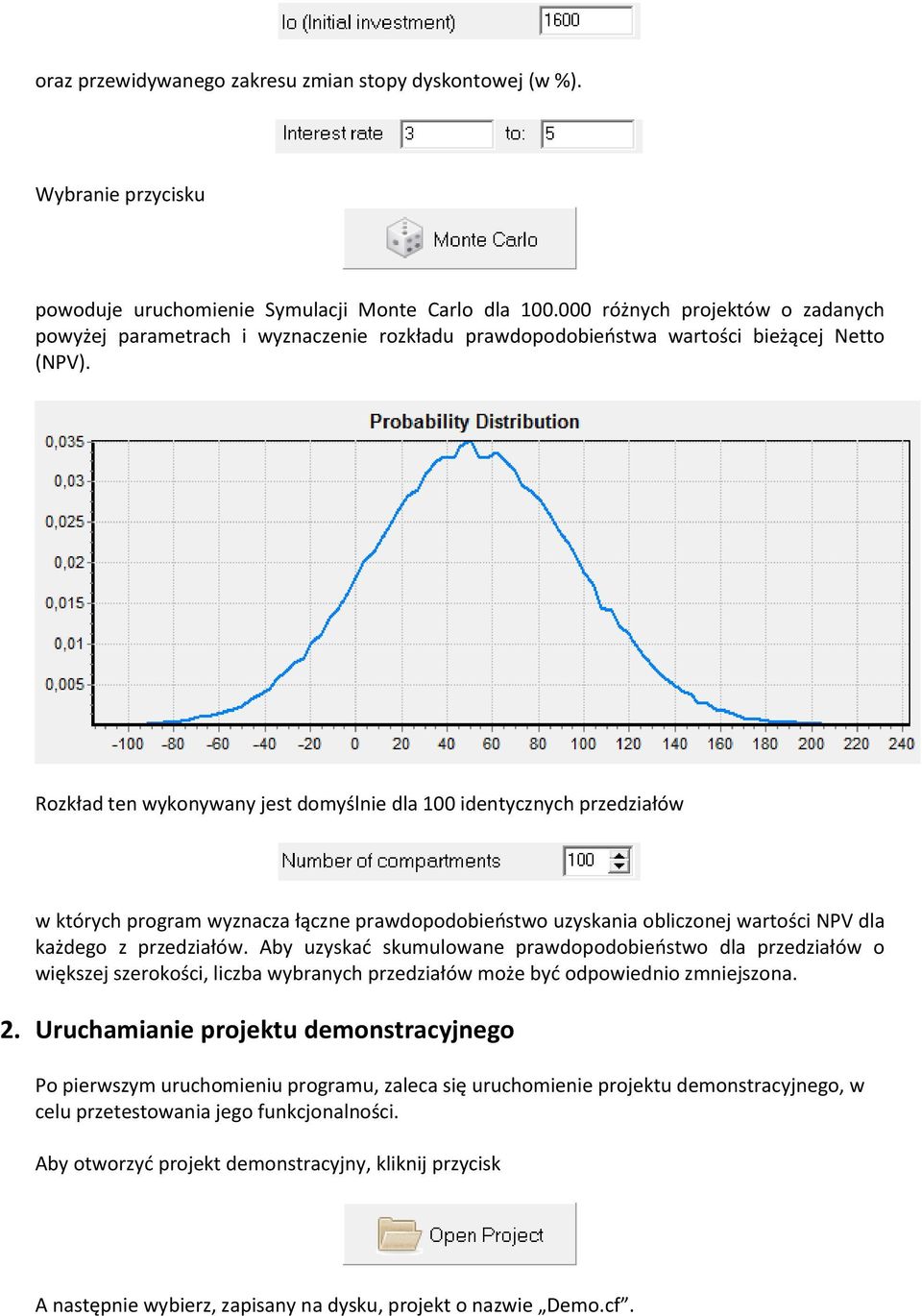 Rozkład ten wykonywany jest domyślnie dla 100 identycznych przedziałów w których program wyznacza łączne prawdopodobieostwo uzyskania obliczonej wartości NPV dla każdego z przedziałów.