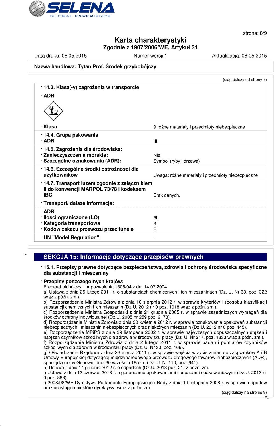 Transport luzem zgodnie z załącznikiem II do konwencji MARPOL 73/78 i kodeksem IBC Transport/ dalsze informacje: ADR Ilości ograniczone (LQ) 5L Kategoria transportowa 3 Kodów zakazu przewozu przez