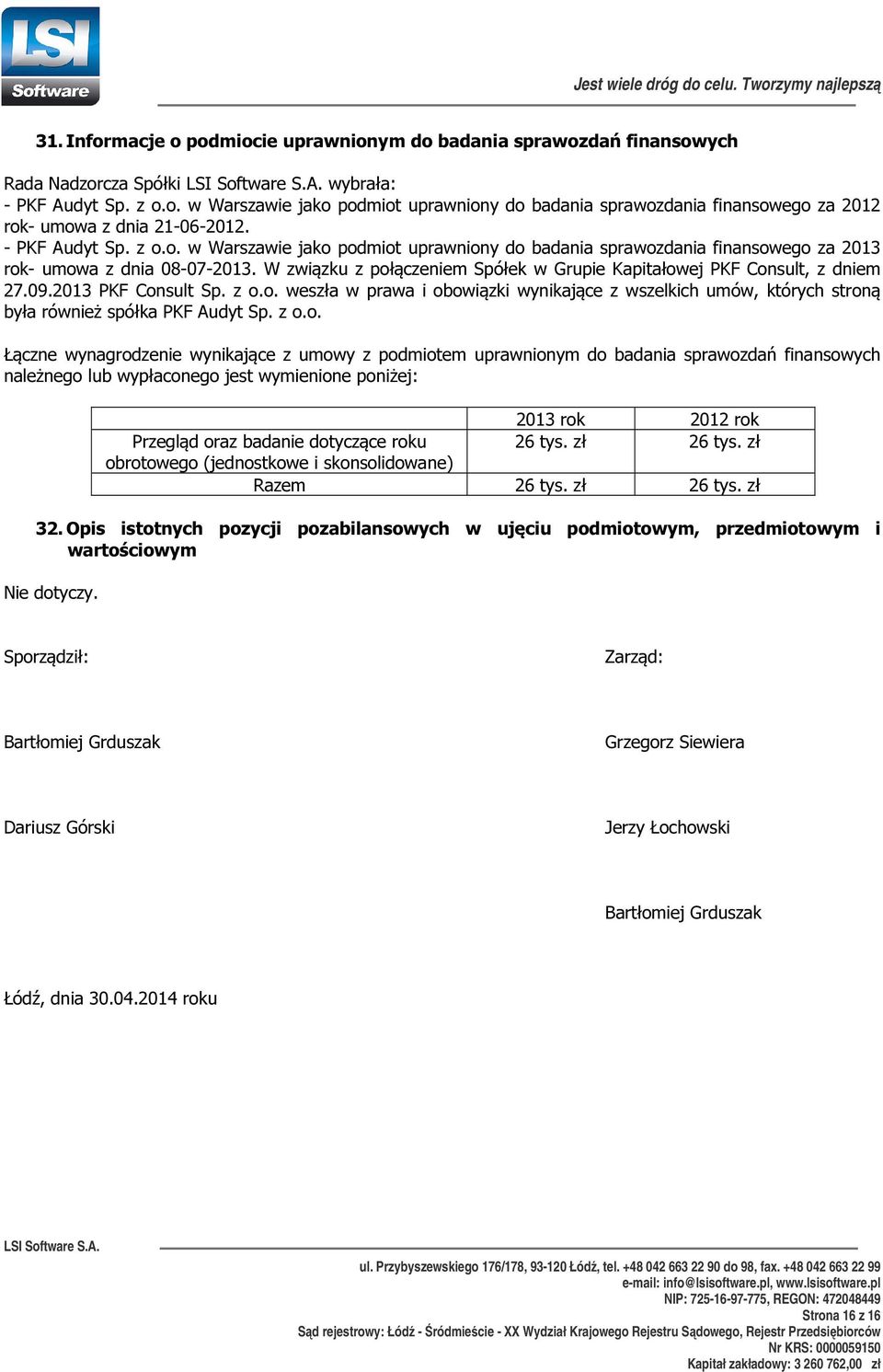 W związku z połączeniem Spółek w Grupie Kapitałowej PKF Consult, z dniem 27.09.2013 PKF Consult Sp. z o.o. weszła w prawa i obowiązki wynikające z wszelkich umów, których stroną była również spółka PKF Audyt Sp.