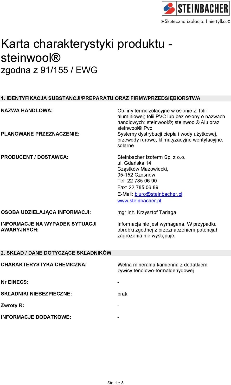 Otuliny termoizolacyjne w osłonie z: folii aluminiowej; folii PVC lub bez osłony o nazwach handlowych: steinwool ; steinwool Alu oraz steinwool Pvc Systemy dystrybucji ciepła i wody użytkowej,