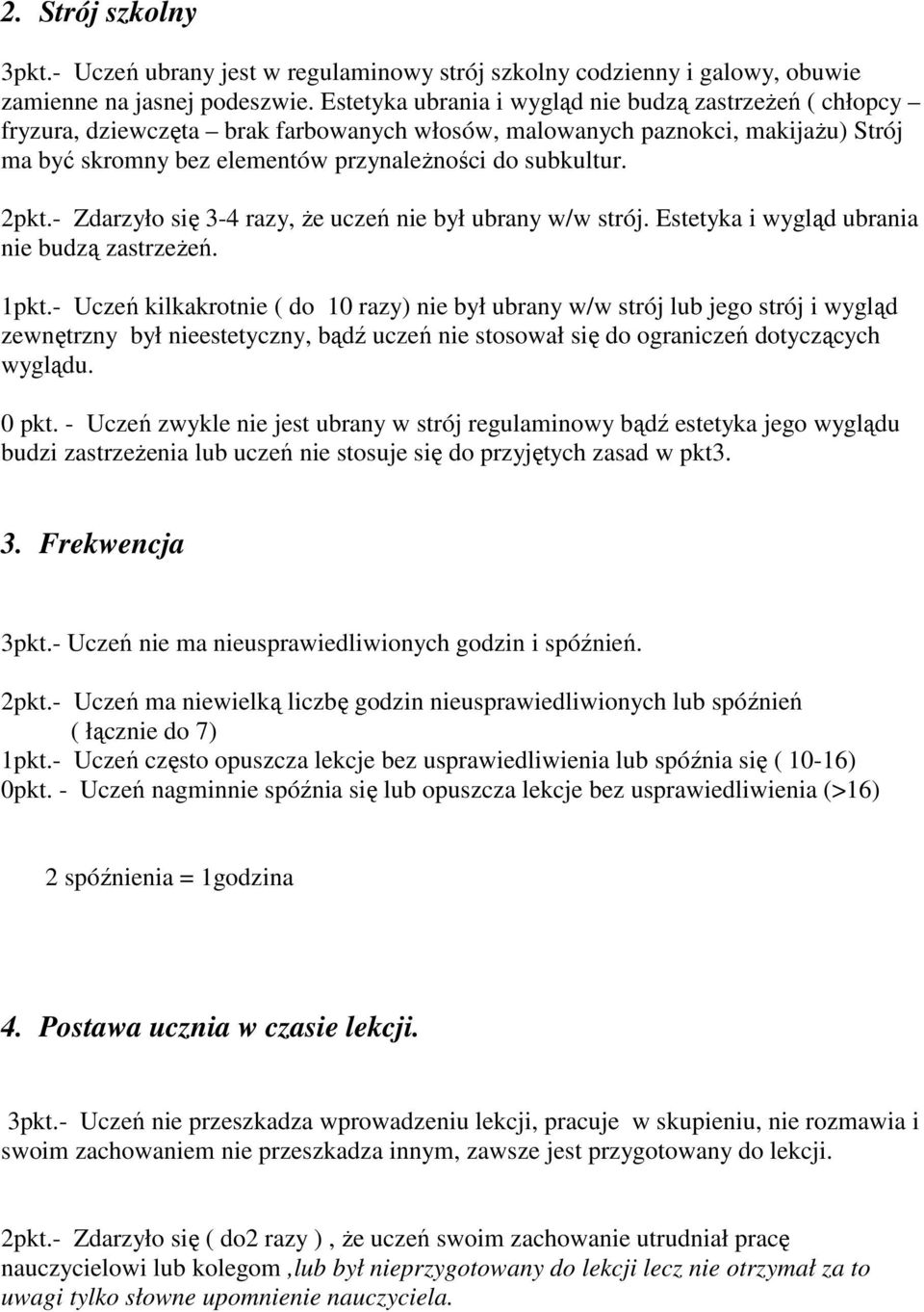 2pkt.- Zdarzyło się 3-4 razy, że uczeń nie był ubrany w/w strój. Estetyka i wygląd ubrania nie budzą zastrzeżeń. 1pkt.