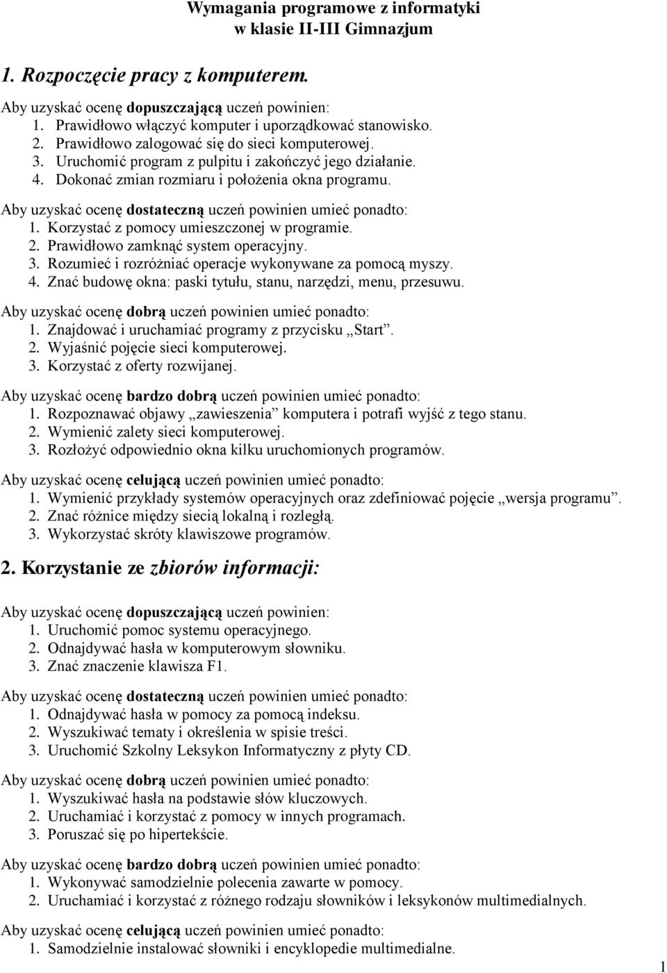 Korzystać z pomocy umieszczonej w programie. 2. Prawidłowo zamknąć system operacyjny. 3. Rozumieć i rozróżniać operacje wykonywane za pomocą myszy. 4.