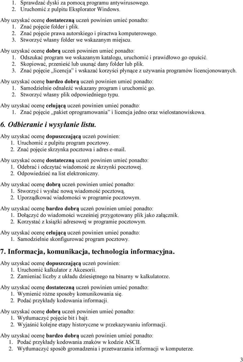 Znać pojęcie licencja i wskazać korzyści płynące z używania programów licencjonowanych. 1. Samodzielnie odnaleźć wskazany program i uruchomić go. 2. Stworzyć własny plik odpowiedniego typu. 1. Znać pojęcie pakiet oprogramowania i licencja jedno oraz wielostanowiskowa.