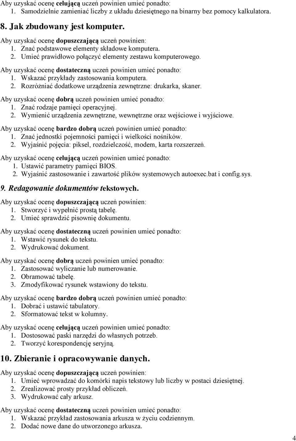 2. Wymienić urządzenia zewnętrzne, wewnętrzne oraz wejściowe i wyjściowe. 1. Znać jednostki pojemności pamięci i wielkości nośników. 2.