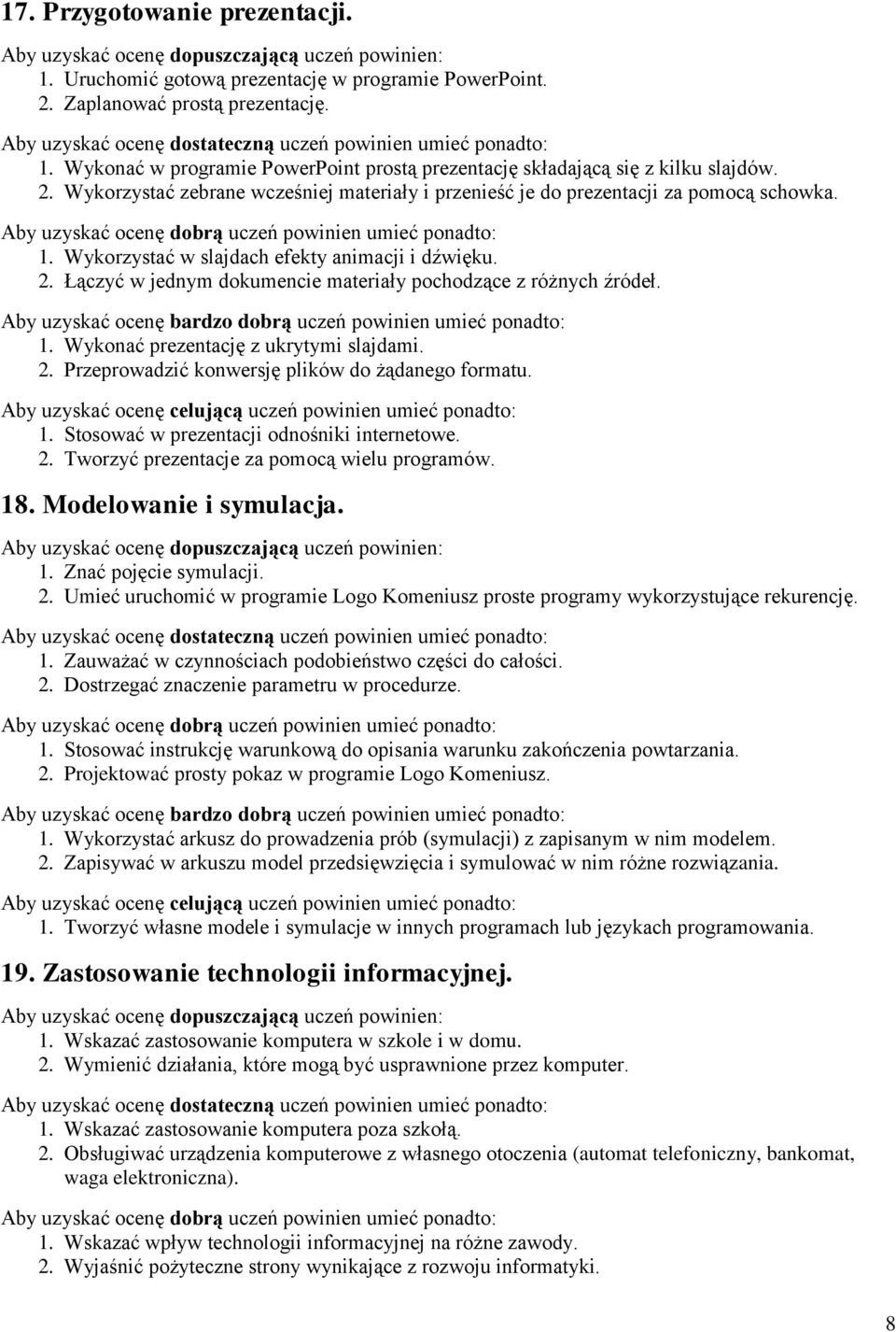 Łączyć w jednym dokumencie materiały pochodzące z różnych źródeł. 1. Wykonać prezentację z ukrytymi slajdami. 2. Przeprowadzić konwersję plików do żądanego formatu. 1. Stosować w prezentacji odnośniki internetowe.