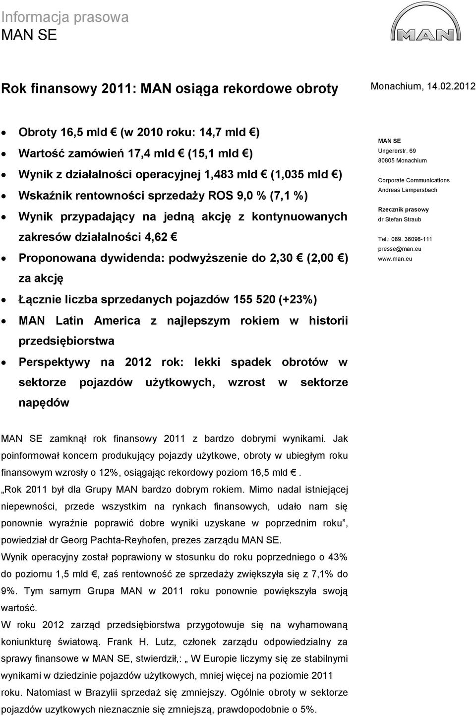 przypadający na jedną akcję z kontynuowanych zakresów działalności 4,62 Proponowana dywidenda: podwyższenie do 2,30 (2,00 ) za akcję Łącznie liczba sprzedanych pojazdów 155 520 (+23%) MAN Latin