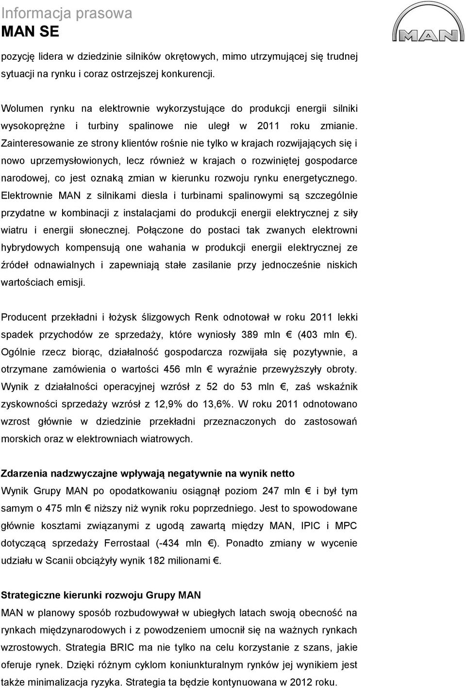 Zainteresowanie ze strony klientów rośnie nie tylko w krajach rozwijających się i nowo uprzemysłowionych, lecz również w krajach o rozwiniętej gospodarce narodowej, co jest oznaką zmian w kierunku