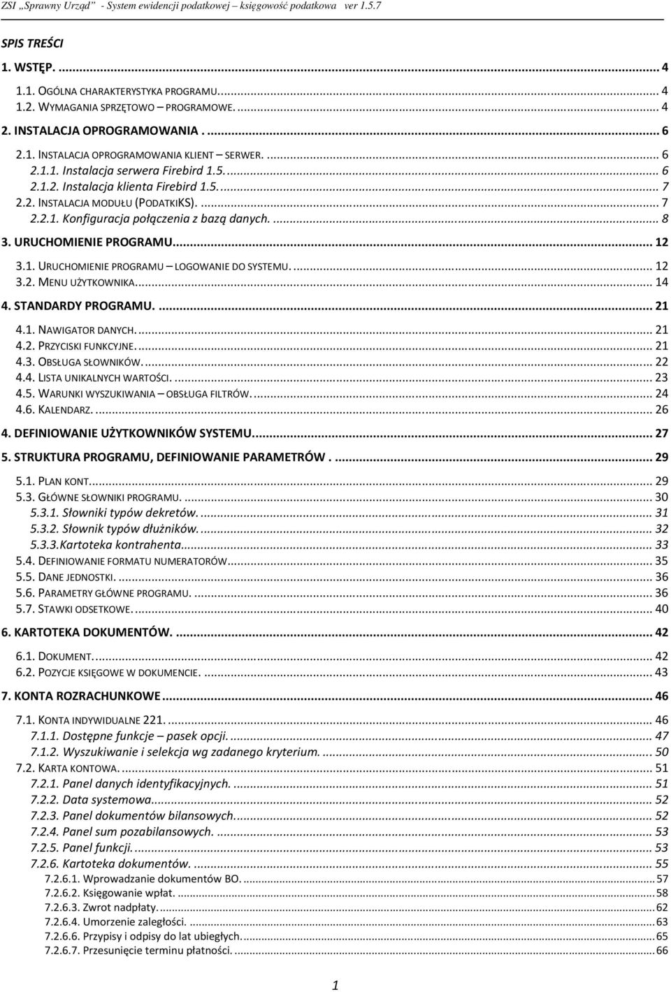 ... 12 3.2. MENU UŻYTKOWNIKA.... 14 4. STANDARDY PROGRAMU.... 21 4.1. NAWIGATOR DANYCH.... 21 4.2. PRZYCISKI FUNKCYJNE.... 21 4.3. OBSŁUGA SŁOWNIKÓW.... 22 4.4. LISTA UNIKALNYCH WARTOŚCI.... 23 4.5.