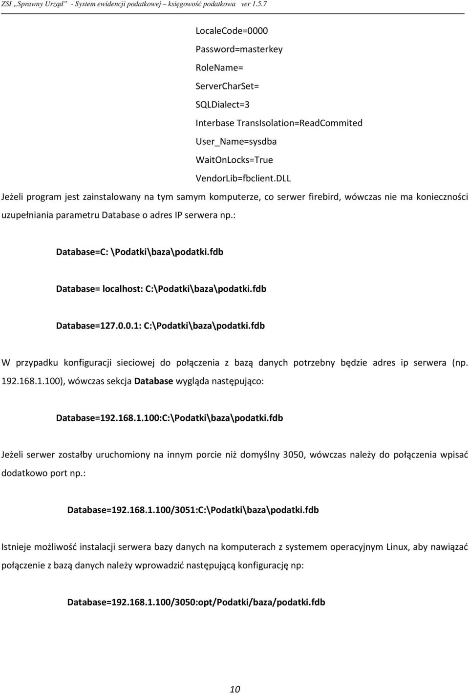 : Database=C: \Podatki\baza\podatki.fdb Database= localhost: C:\Podatki\baza\podatki.fdb Database=127.0.0.1: C:\Podatki\baza\podatki.