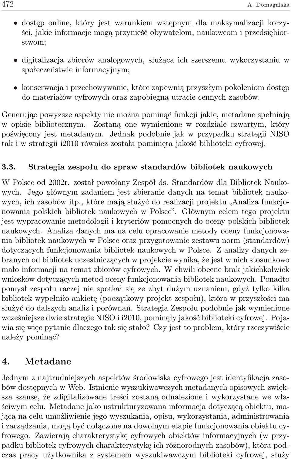 służąca ich szerszemu wykorzystaniu w społeczeństwie informacyjnym; konserwacja i przechowywanie, które zapewnią przyszłym pokoleniom dostęp do materiałów cyfrowych oraz zapobiegną utracie cennych