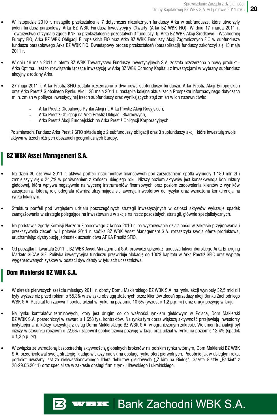 W dniu 17 marca 2011 r. Towarzystwo otrzymało zgodę KNF na przekształcenie pozostałych 3 funduszy, tj.