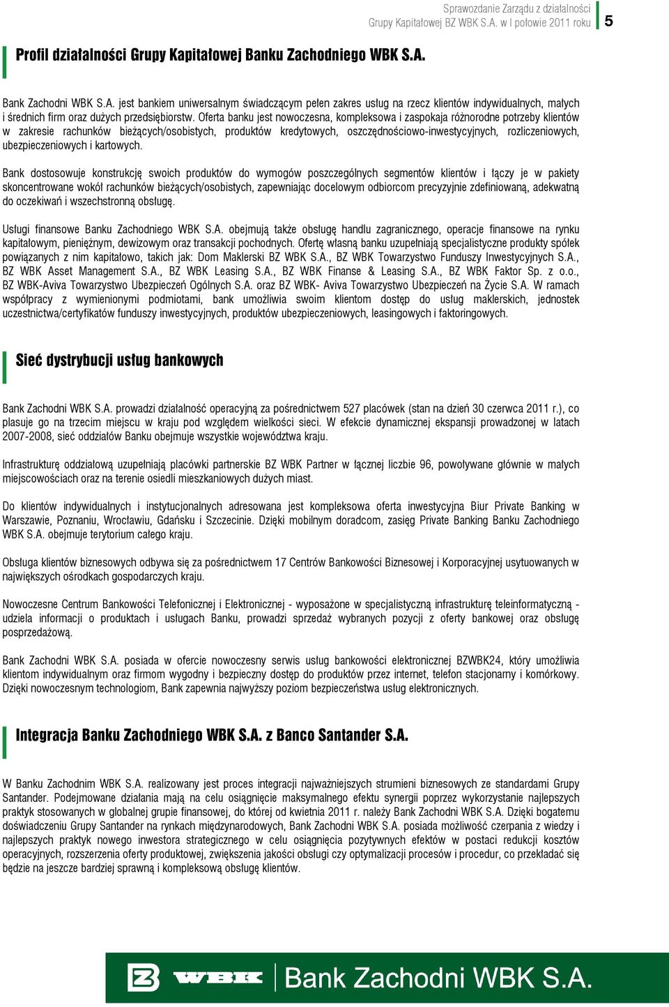 w I połowie 2011 roku 5 Bank Zachodni WBK S.A. jest bankiem uniwersalnym świadczącym pełen zakres usług na rzecz klientów indywidualnych, małych i średnich firm oraz dużych przedsiębiorstw.