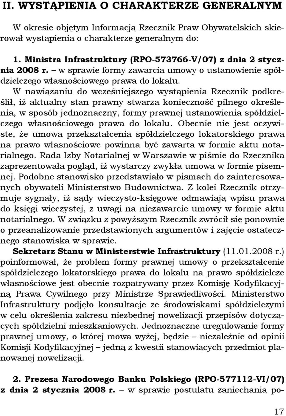 W nawiązaniu do wcześniejszego wystąpienia Rzecznik podkreślił, iż aktualny stan prawny stwarza konieczność pilnego określenia, w sposób jednoznaczny, formy prawnej ustanowienia spółdzielczego