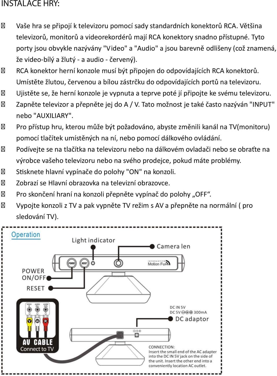 RCA konektor herní konzole musí být připojen do odpovídajících RCA konektorů. Umístěte žlutou, červenou a bílou zástrčku do odpovídajících portů na televizoru.