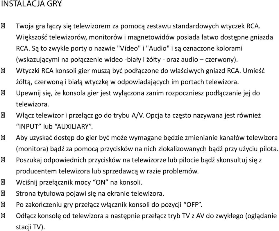 Wtyczki RCA konsoli gier muszą być podłączone do właściwych gniazd RCA. Umieść żółtą, czerwoną i białą wtyczkę w odpowiadających im portach telewizora.