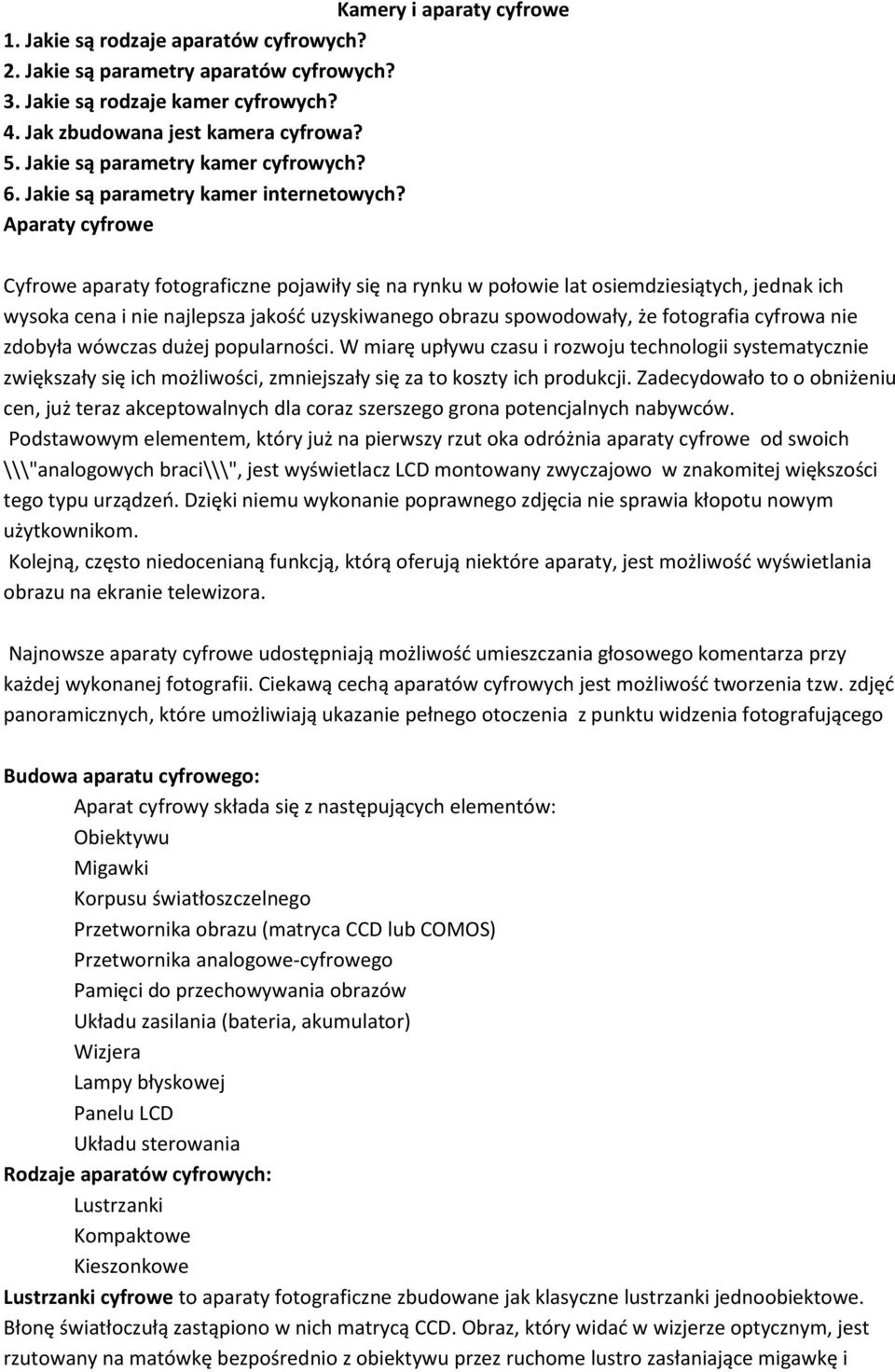 Aparaty cyfrowe Cyfrowe aparaty fotograficzne pojawiły się na rynku w połowie lat osiemdziesiątych, jednak ich wysoka cena i nie najlepsza jakość uzyskiwanego obrazu spowodowały, że fotografia