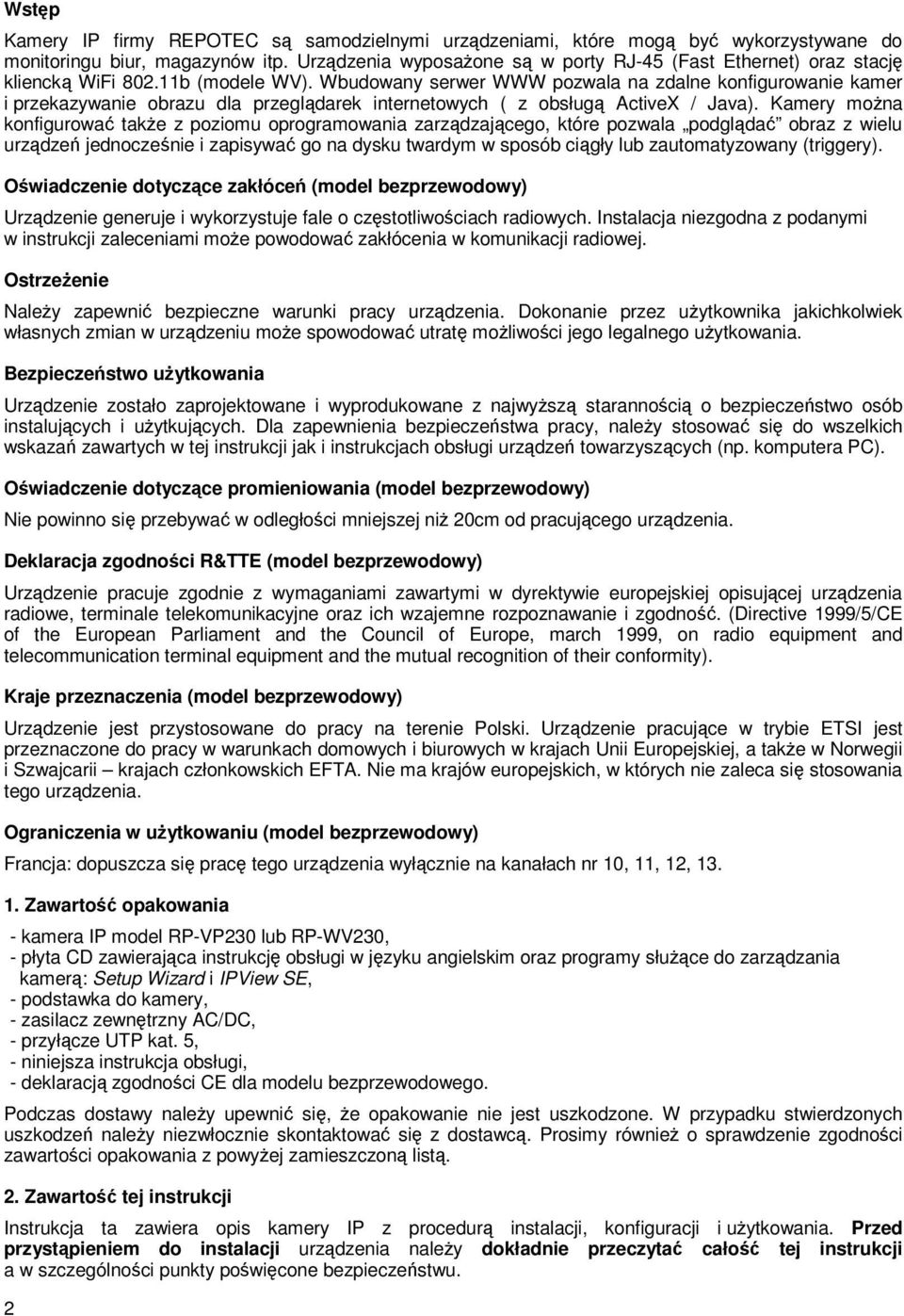 Wbudowany serwer WWW pozwala na zdalne konfigurowanie kamer i przekazywanie obrazu dla przeglądarek internetowych ( z obsługą ActiveX / Java).