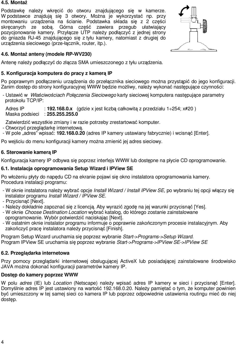 Przyłącze UTP naleŝy podłączyć z jednej strony do gniazda RJ-45 znajdującego się z tyłu kamery, natomiast z drugiej do urządzenia sieciowego (prze-łącznik, router, itp.). 4.6.