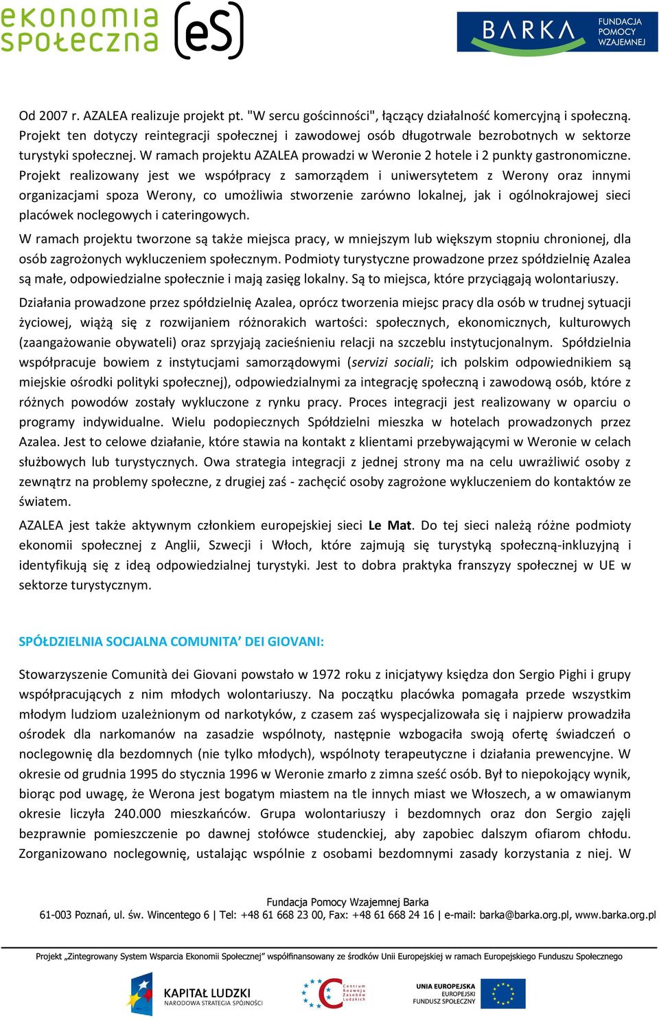 Projekt realizowany jest we współpracy z samorządem i uniwersytetem z Werony oraz innymi organizacjami spoza Werony, co umożliwia stworzenie zarówno lokalnej, jak i ogólnokrajowej sieci placówek