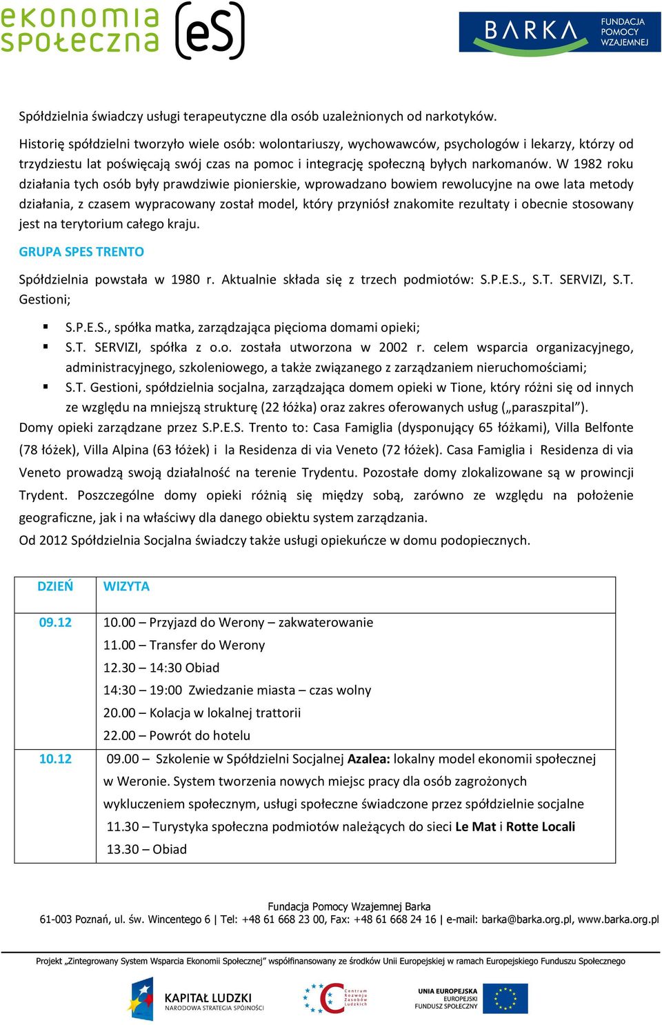 W 1982 roku działania tych osób były prawdziwie pionierskie, wprowadzano bowiem rewolucyjne na owe lata metody działania, z czasem wypracowany został model, który przyniósł znakomite rezultaty i