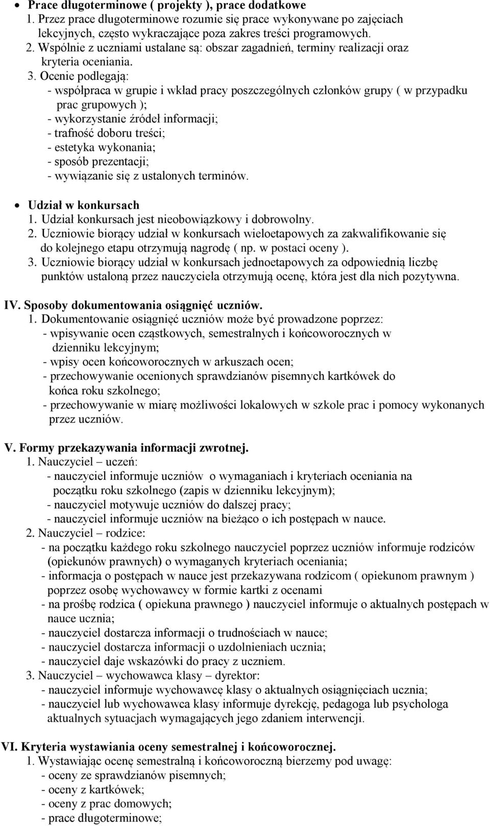 Ocenie podlegają: - współpraca w grupie i wkład pracy poszczególnych członków grupy ( w przypadku prac grupowych ); - wykorzystanie źródeł informacji; - trafność doboru treści; - estetyka wykonania;