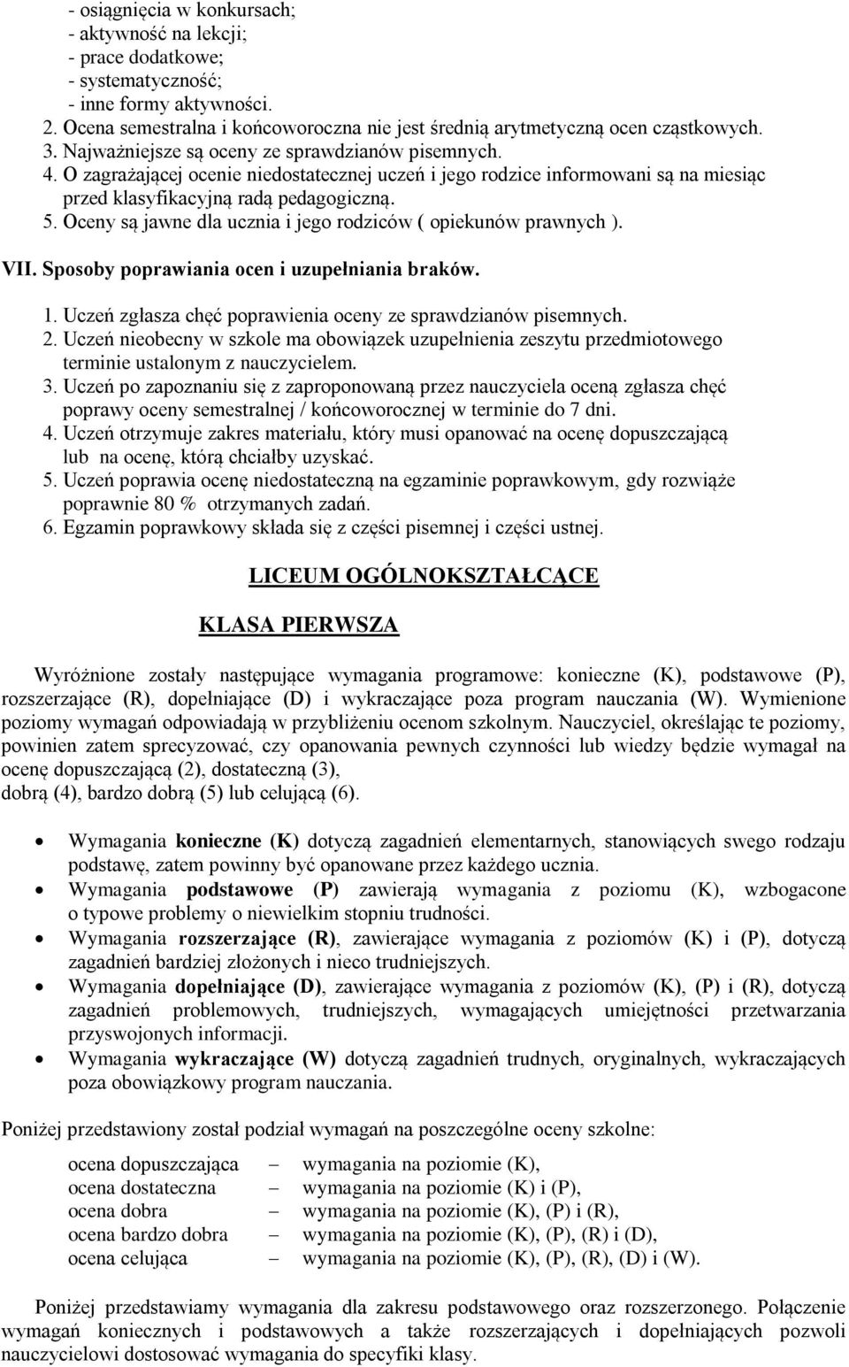 Oceny są jawne dla ucznia i jego rodziców ( opiekunów prawnych ). VII. Sposoby poprawiania ocen i uzupełniania braków. 1. Uczeń zgłasza chęć poprawienia oceny ze sprawdzianów pisemnych. 2.