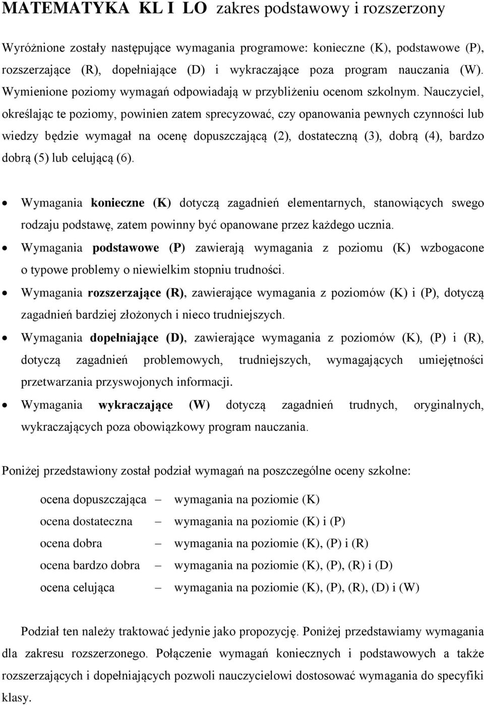 Nauczyciel, określając te poziomy, powinien zatem sprecyzować, czy opanowania pewnych czynności lub wiedzy będzie wymagał na ocenę dopuszczającą (), dostateczną (3), dobrą (4), bardzo dobrą (5) lub