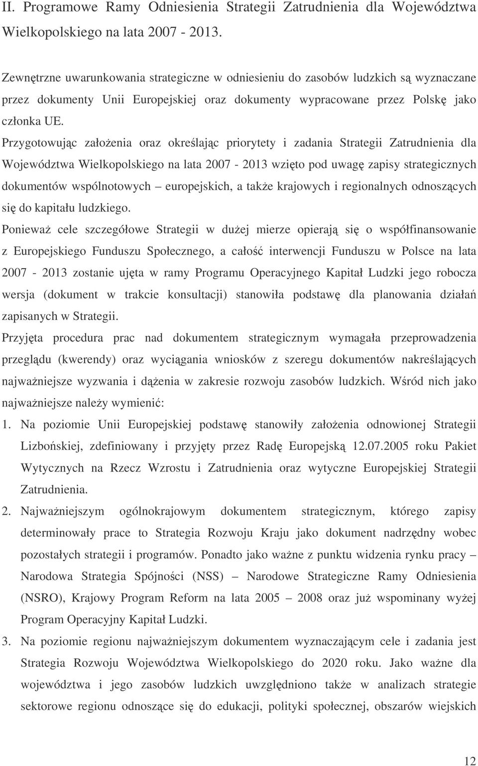 Przygotowujc załoenia oraz okrelajc priorytety i zadania Strategii Zatrudnienia dla Województwa Wielkopolskiego na lata 2007-2013 wzito pod uwag zapisy strategicznych dokumentów wspólnotowych