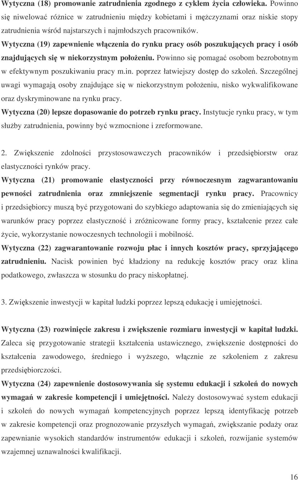 Wytyczna (19) zapewnienie włczenia do rynku pracy osób poszukujcych pracy i osób znajdujcych si w niekorzystnym połoeniu. Powinno si pomaga osobom bezrobotnym w efektywnym poszukiwaniu pracy m.in. poprzez łatwiejszy dostp do szkole.