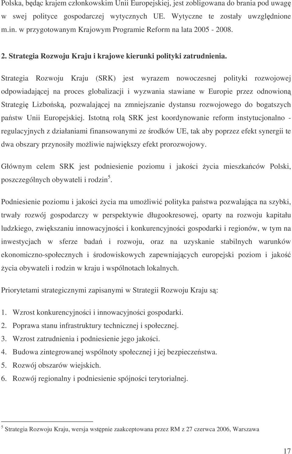 Strategia Rozwoju Kraju (SRK) jest wyrazem nowoczesnej polityki rozwojowej odpowiadajcej na proces globalizacji i wyzwania stawiane w Europie przez odnowion Strategi Lizbosk, pozwalajcej na