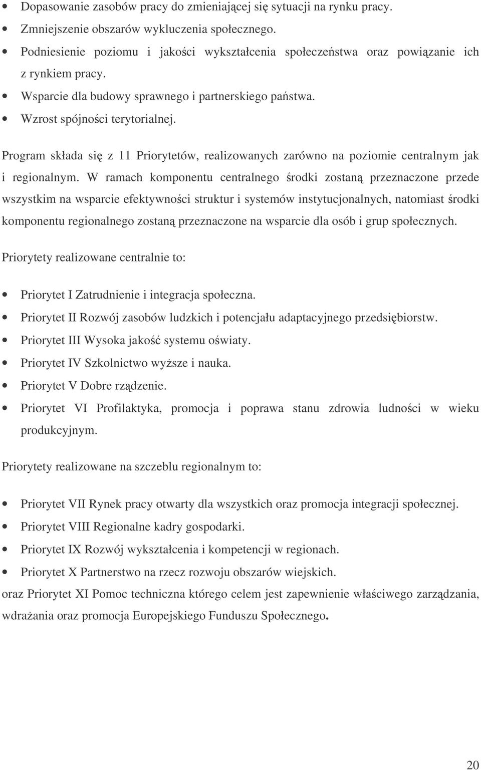 Program składa si z 11 Priorytetów, realizowanych zarówno na poziomie centralnym jak i regionalnym.