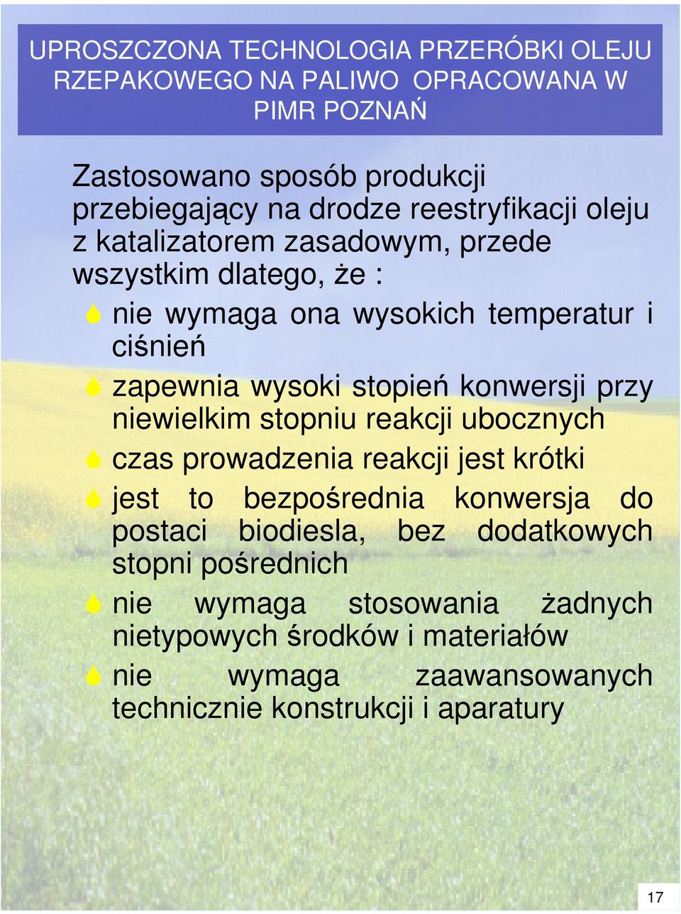 konwersji przy niewielkim stopniu reakcji ubocznych czas prowadzenia reakcji jest krótki jest to bezporednia konwersja do postaci biodiesla, bez