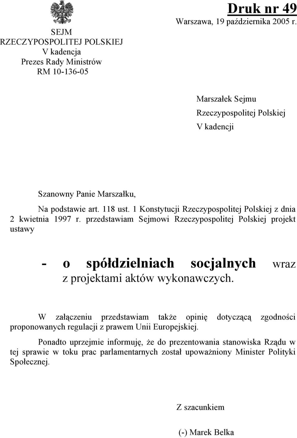 przedstawiam Sejmowi Rzeczypospolitej Polskiej projekt ustawy - o spółdzielniach socjalnych wraz z projektami aktów wykonawczych.