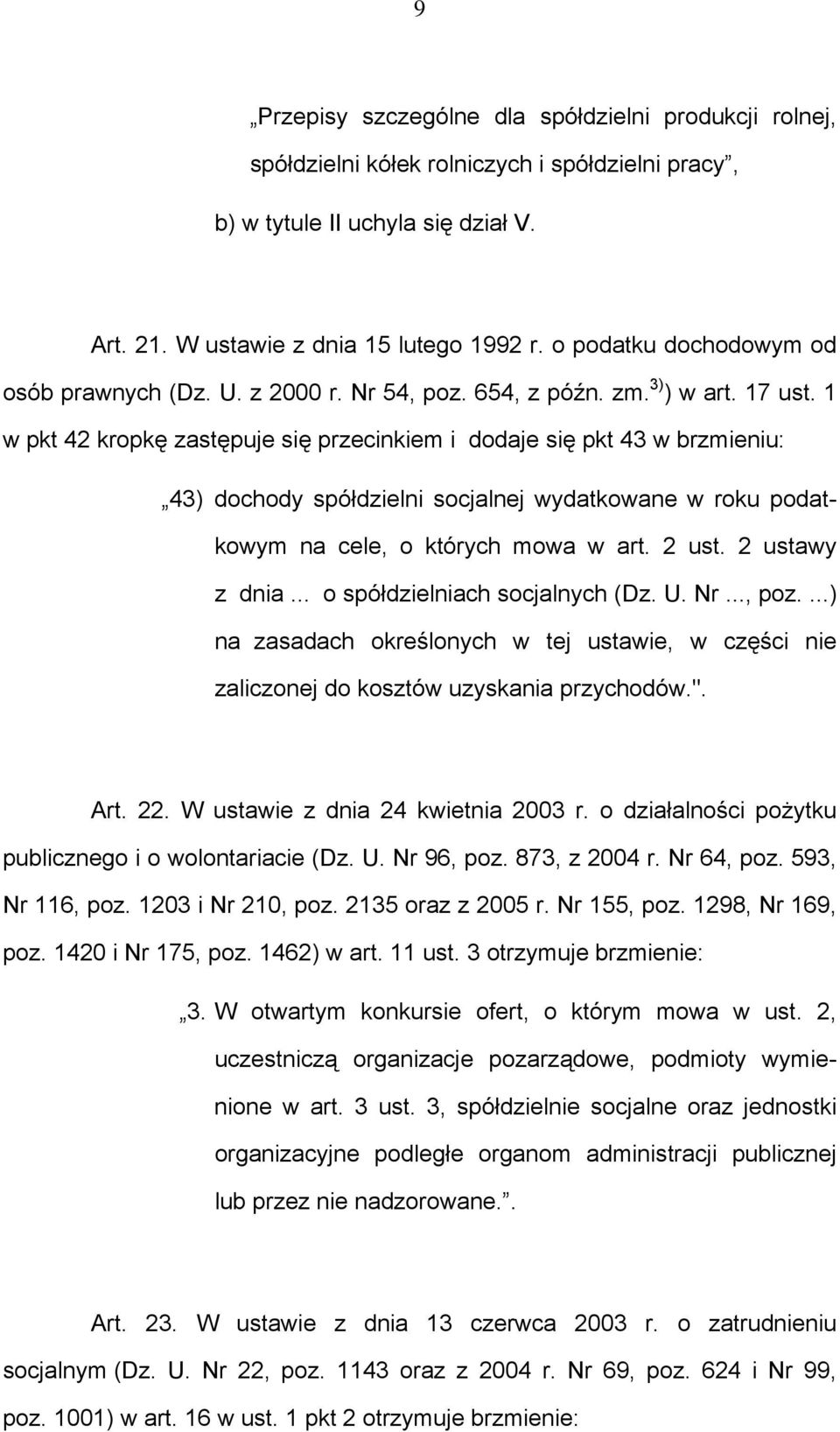 1 w pkt 42 kropkę zastępuje się przecinkiem i dodaje się pkt 43 w brzmieniu: 43) dochody spółdzielni socjalnej wydatkowane w roku podatkowym na cele, o których mowa w art. 2 ust. 2 ustawy z dnia.