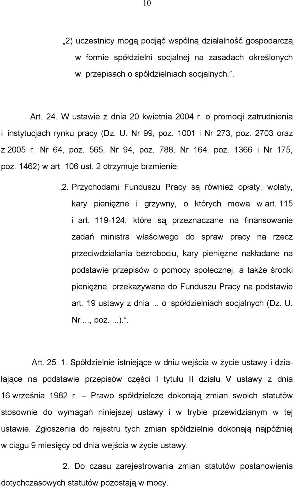 1366 i Nr 175, poz. 1462) w art. 106 ust. 2 otrzymuje brzmienie: 2. Przychodami Funduszu Pracy są również opłaty, wpłaty, kary pieniężne i grzywny, o których mowa w art. 115 i art.