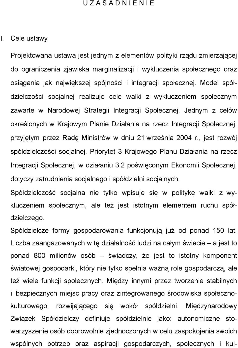 integracji społecznej. Model spółdzielczości socjalnej realizuje cele walki z wykluczeniem społecznym zawarte w Narodowej Strategii Integracji Społecznej.