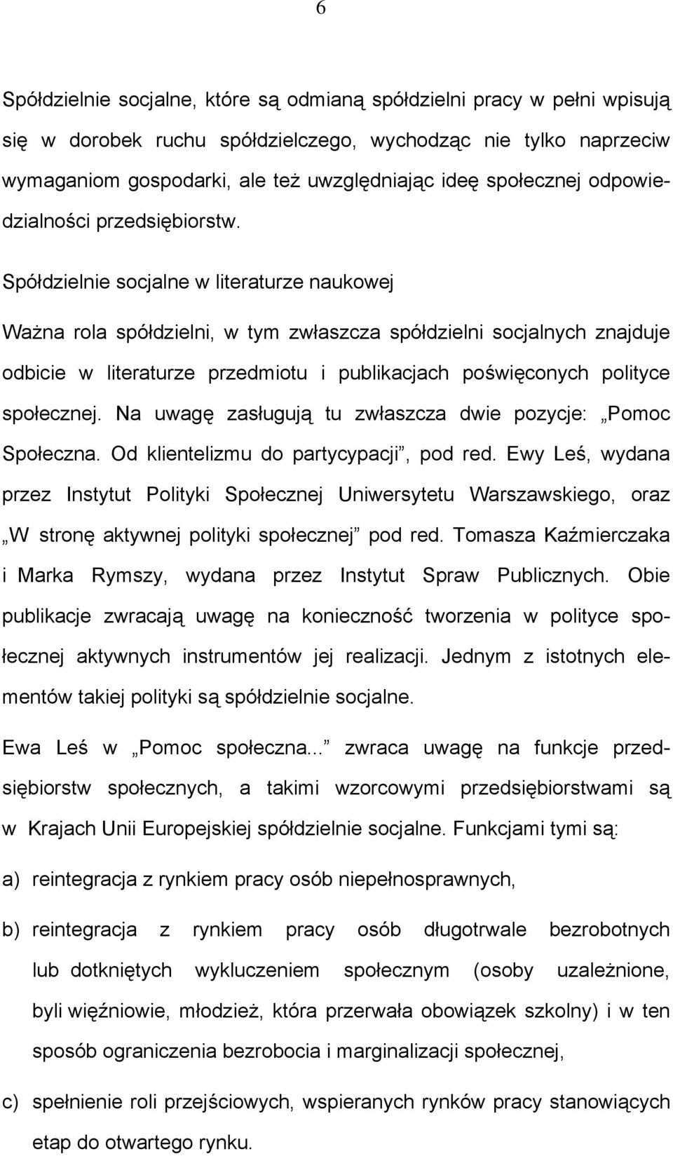 Spółdzielnie socjalne w literaturze naukowej Ważna rola spółdzielni, w tym zwłaszcza spółdzielni socjalnych znajduje odbicie w literaturze przedmiotu i publikacjach poświęconych polityce społecznej.