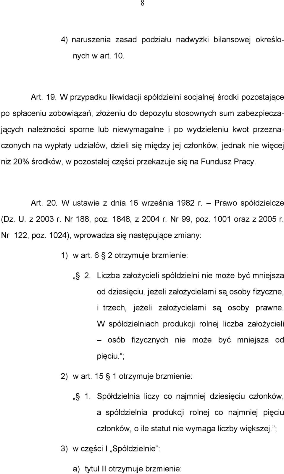 przeznaczonych na wypłaty udziałów, dzieli się między jej członków, jednak nie więcej niż 20% środków, w pozostałej części przekazuje się na Fundusz Pracy. Art. 20. W ustawie z dnia 16 września 1982 r.