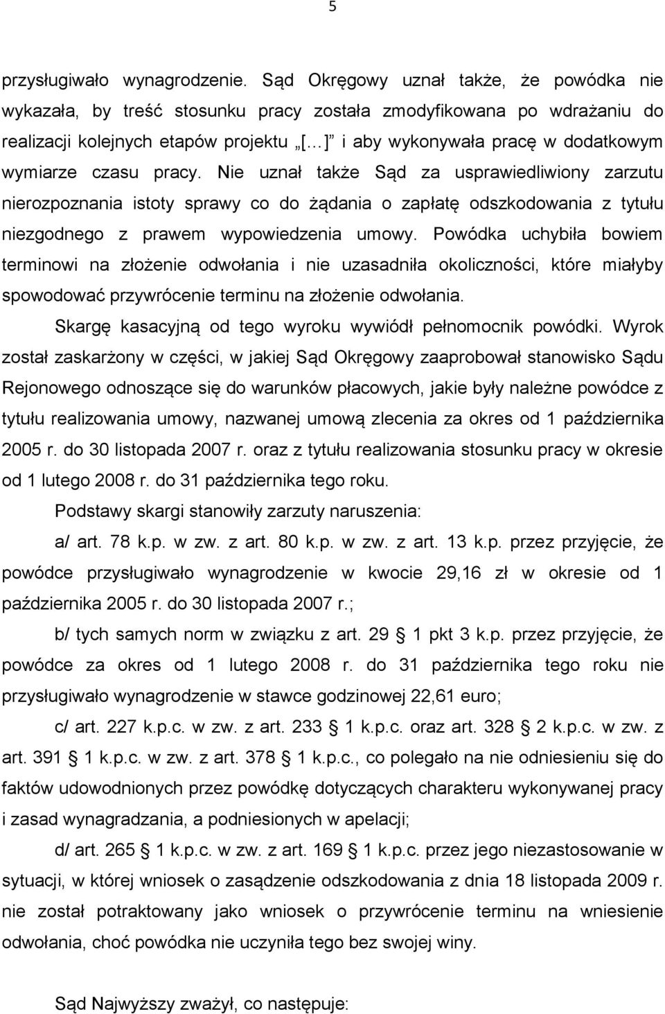 czasu pracy. Nie uznał także Sąd za usprawiedliwiony zarzutu nierozpoznania istoty sprawy co do żądania o zapłatę odszkodowania z tytułu niezgodnego z prawem wypowiedzenia umowy.